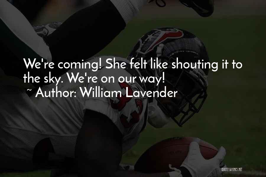 William Lavender Quotes: We're Coming! She Felt Like Shouting It To The Sky. We're On Our Way!