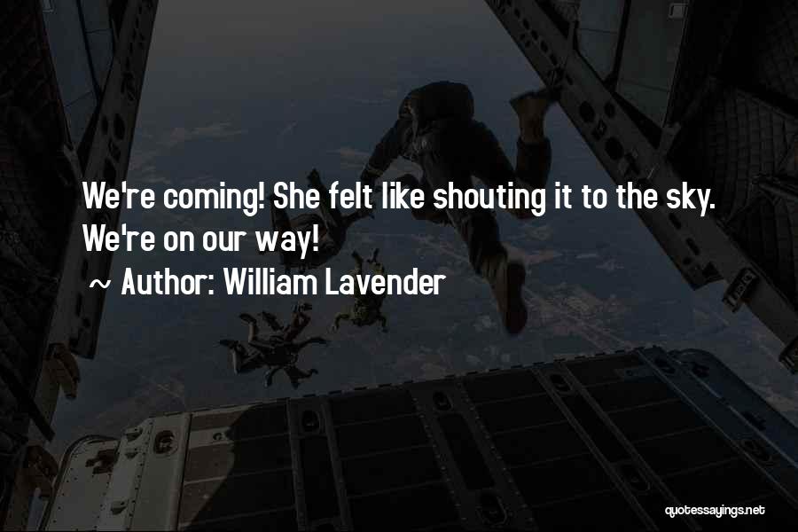 William Lavender Quotes: We're Coming! She Felt Like Shouting It To The Sky. We're On Our Way!