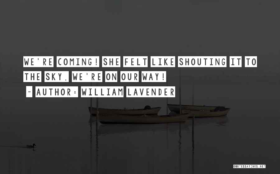 William Lavender Quotes: We're Coming! She Felt Like Shouting It To The Sky. We're On Our Way!