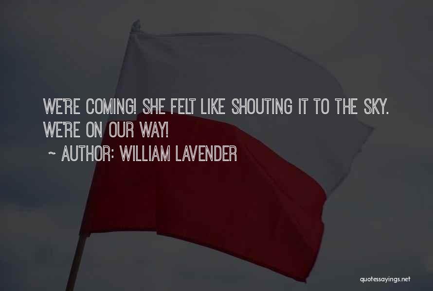 William Lavender Quotes: We're Coming! She Felt Like Shouting It To The Sky. We're On Our Way!