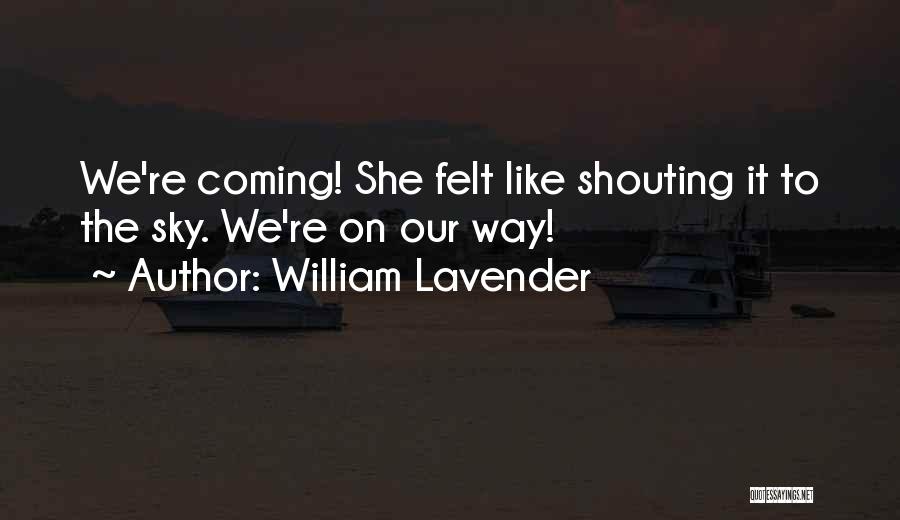 William Lavender Quotes: We're Coming! She Felt Like Shouting It To The Sky. We're On Our Way!