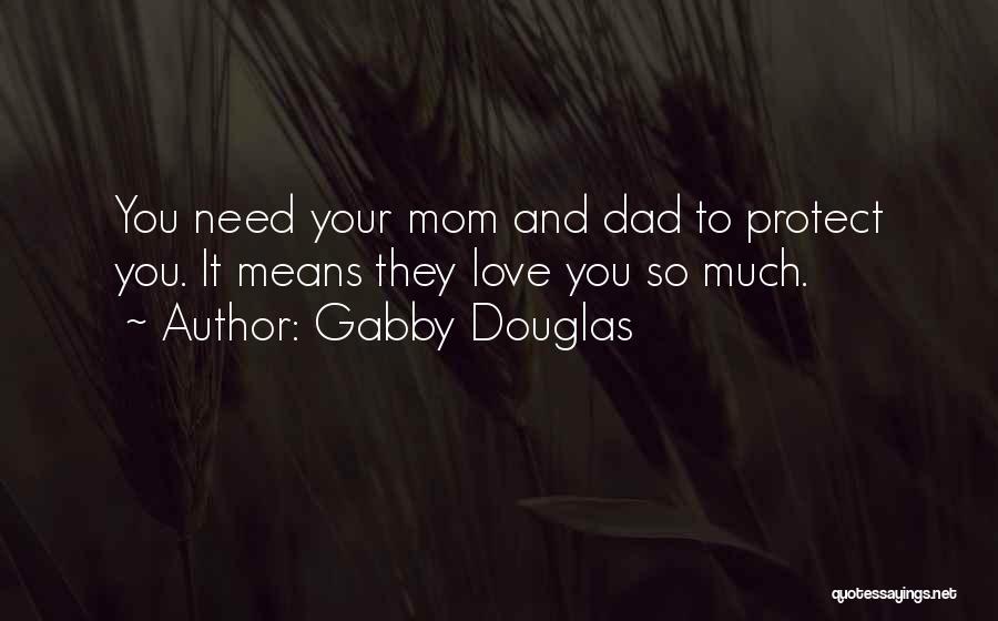 Gabby Douglas Quotes: You Need Your Mom And Dad To Protect You. It Means They Love You So Much.