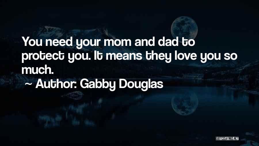 Gabby Douglas Quotes: You Need Your Mom And Dad To Protect You. It Means They Love You So Much.