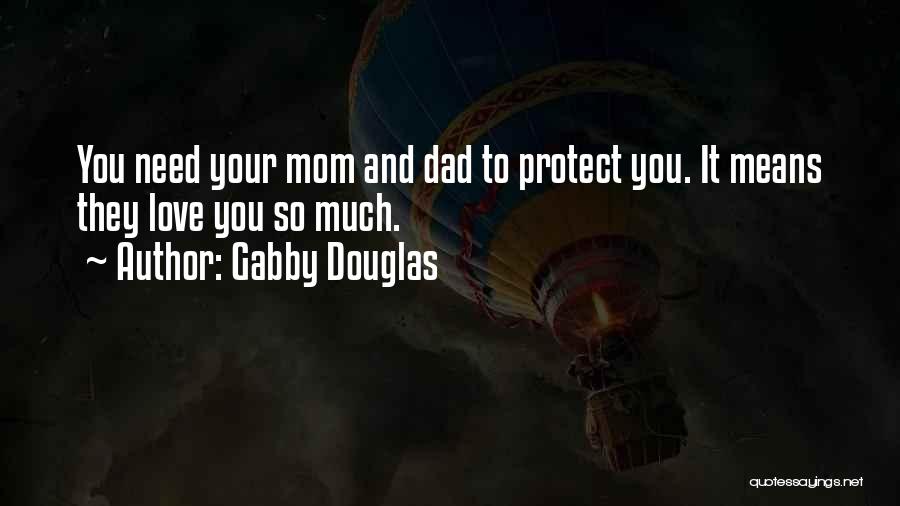 Gabby Douglas Quotes: You Need Your Mom And Dad To Protect You. It Means They Love You So Much.