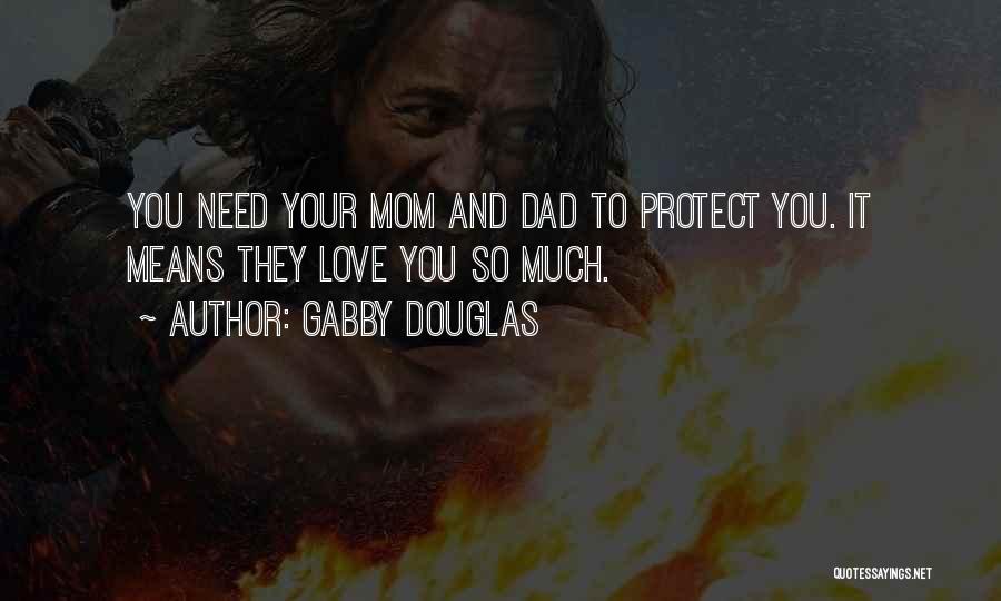 Gabby Douglas Quotes: You Need Your Mom And Dad To Protect You. It Means They Love You So Much.