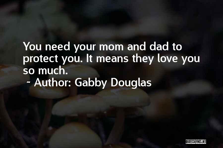 Gabby Douglas Quotes: You Need Your Mom And Dad To Protect You. It Means They Love You So Much.