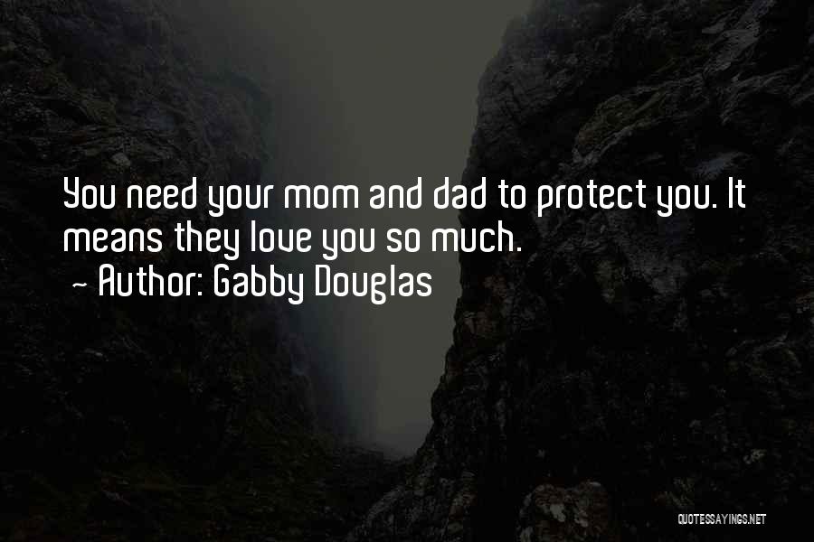 Gabby Douglas Quotes: You Need Your Mom And Dad To Protect You. It Means They Love You So Much.