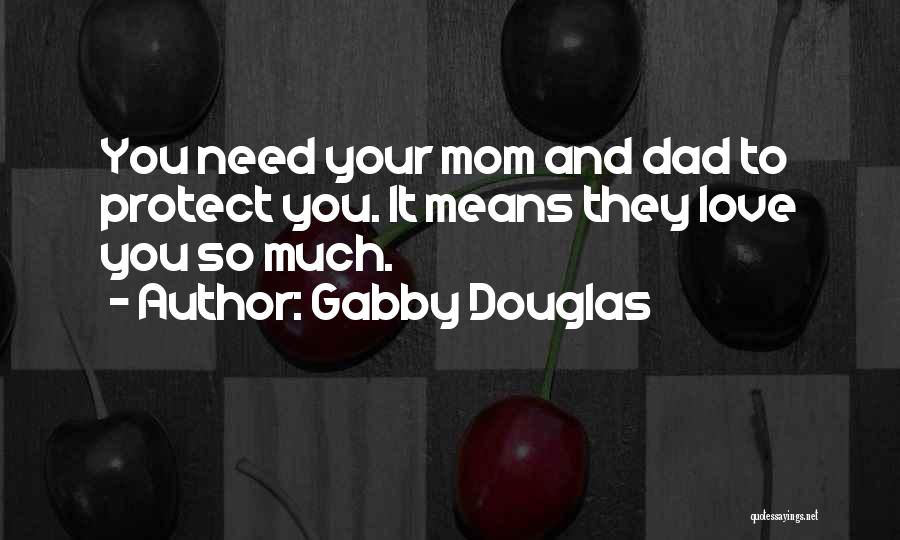 Gabby Douglas Quotes: You Need Your Mom And Dad To Protect You. It Means They Love You So Much.