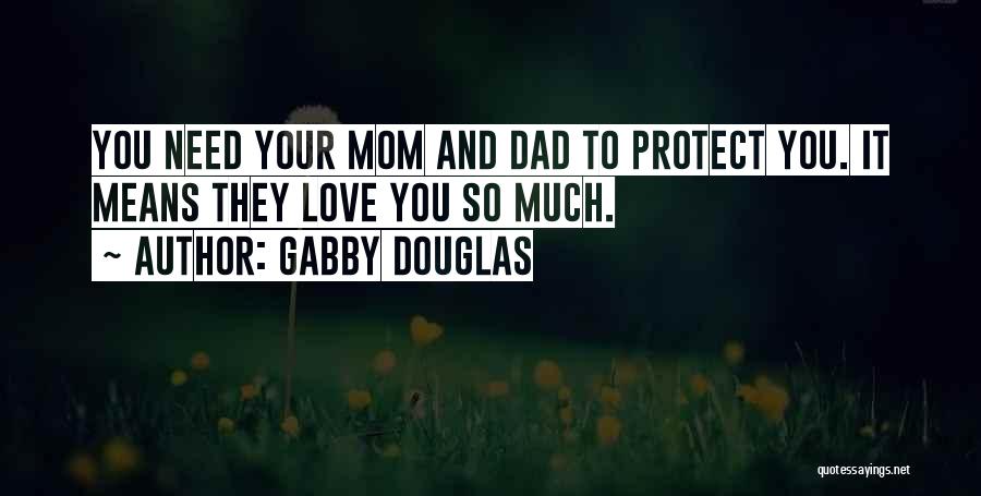 Gabby Douglas Quotes: You Need Your Mom And Dad To Protect You. It Means They Love You So Much.