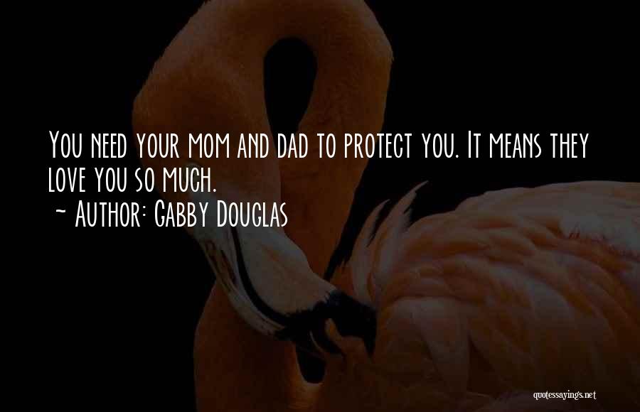 Gabby Douglas Quotes: You Need Your Mom And Dad To Protect You. It Means They Love You So Much.