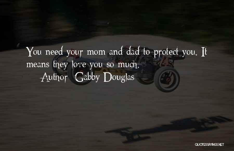 Gabby Douglas Quotes: You Need Your Mom And Dad To Protect You. It Means They Love You So Much.