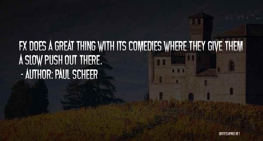 Paul Scheer Quotes: Fx Does A Great Thing With Its Comedies Where They Give Them A Slow Push Out There.