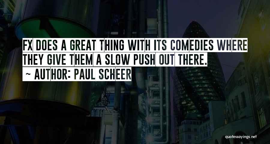 Paul Scheer Quotes: Fx Does A Great Thing With Its Comedies Where They Give Them A Slow Push Out There.