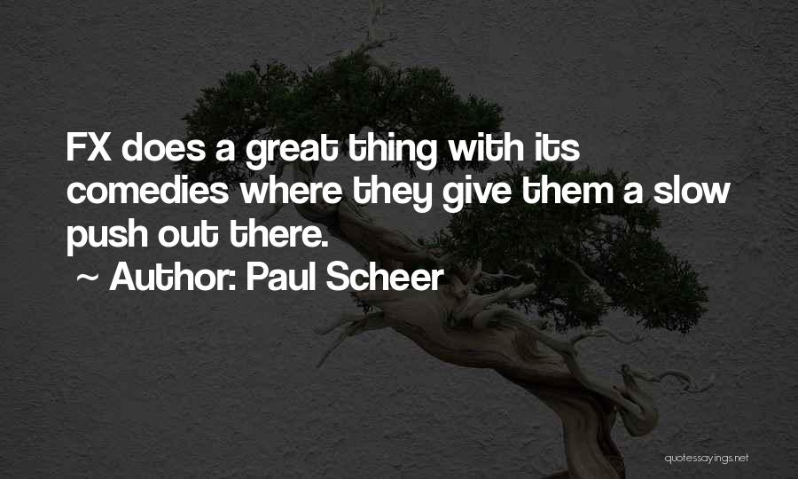 Paul Scheer Quotes: Fx Does A Great Thing With Its Comedies Where They Give Them A Slow Push Out There.