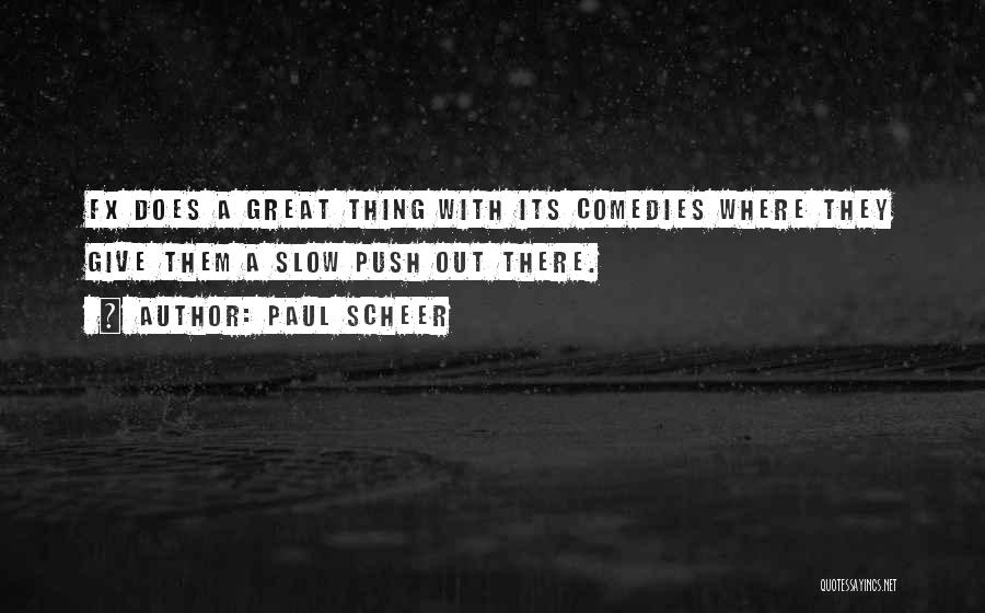 Paul Scheer Quotes: Fx Does A Great Thing With Its Comedies Where They Give Them A Slow Push Out There.