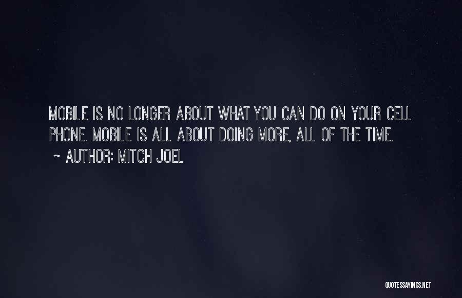 Mitch Joel Quotes: Mobile Is No Longer About What You Can Do On Your Cell Phone. Mobile Is All About Doing More, All