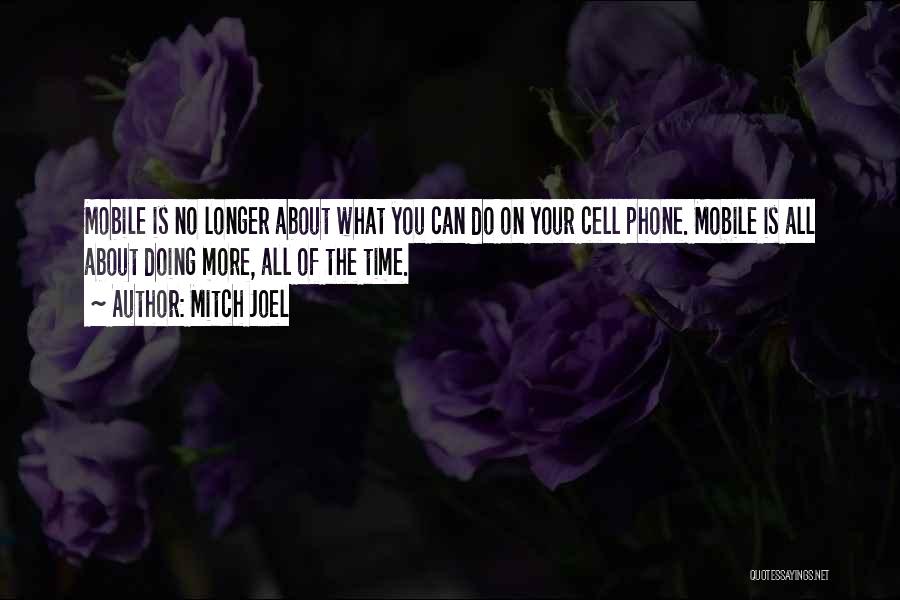 Mitch Joel Quotes: Mobile Is No Longer About What You Can Do On Your Cell Phone. Mobile Is All About Doing More, All