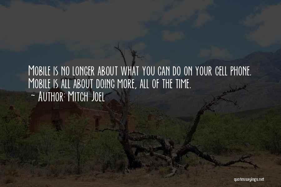 Mitch Joel Quotes: Mobile Is No Longer About What You Can Do On Your Cell Phone. Mobile Is All About Doing More, All