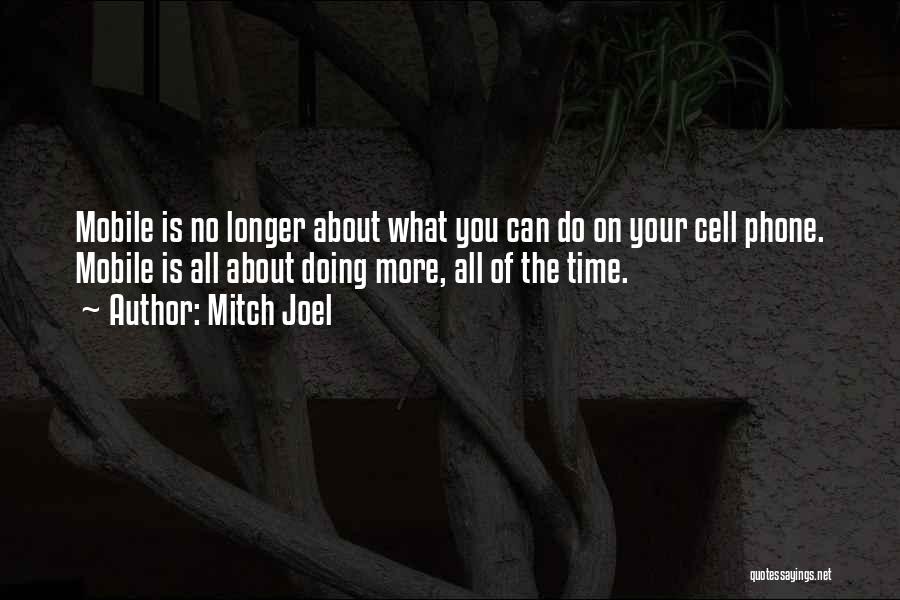 Mitch Joel Quotes: Mobile Is No Longer About What You Can Do On Your Cell Phone. Mobile Is All About Doing More, All