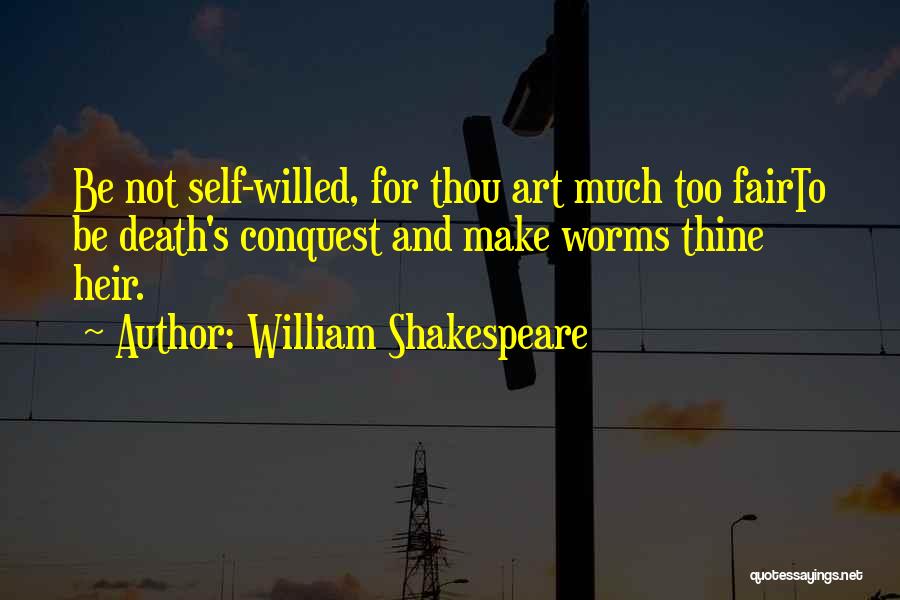 William Shakespeare Quotes: Be Not Self-willed, For Thou Art Much Too Fairto Be Death's Conquest And Make Worms Thine Heir.