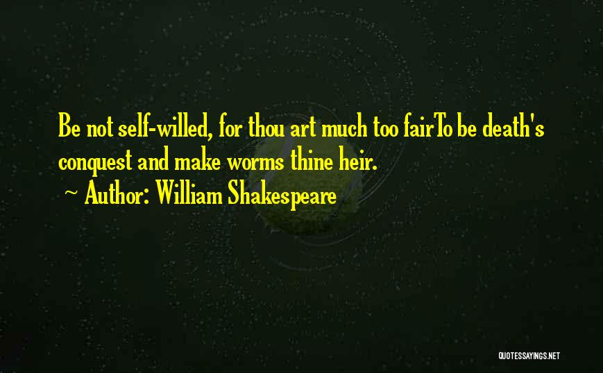 William Shakespeare Quotes: Be Not Self-willed, For Thou Art Much Too Fairto Be Death's Conquest And Make Worms Thine Heir.