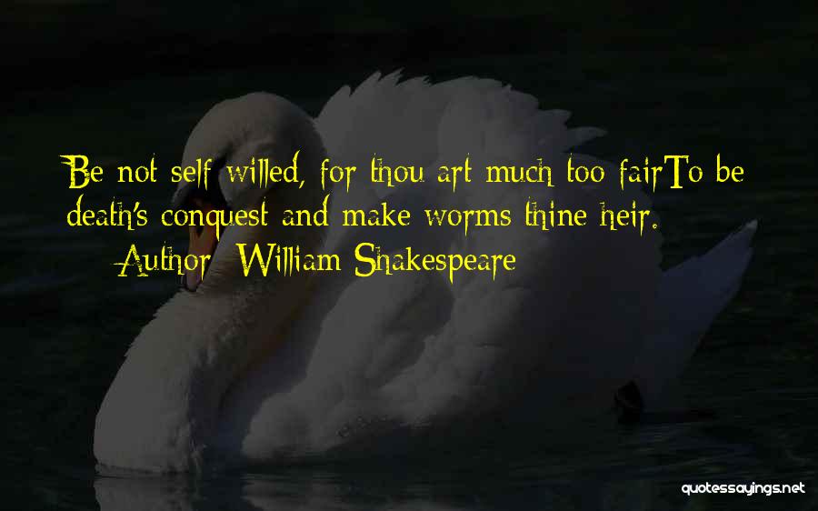 William Shakespeare Quotes: Be Not Self-willed, For Thou Art Much Too Fairto Be Death's Conquest And Make Worms Thine Heir.