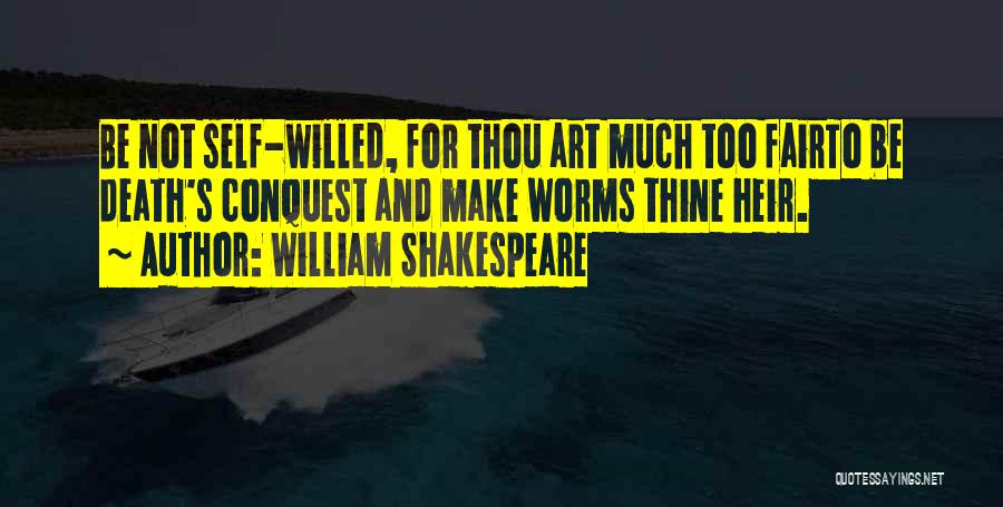 William Shakespeare Quotes: Be Not Self-willed, For Thou Art Much Too Fairto Be Death's Conquest And Make Worms Thine Heir.