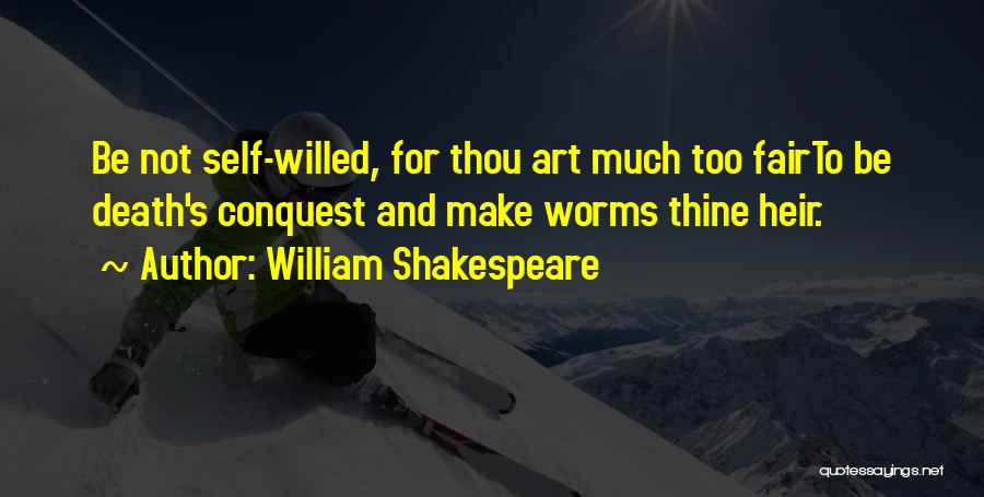 William Shakespeare Quotes: Be Not Self-willed, For Thou Art Much Too Fairto Be Death's Conquest And Make Worms Thine Heir.