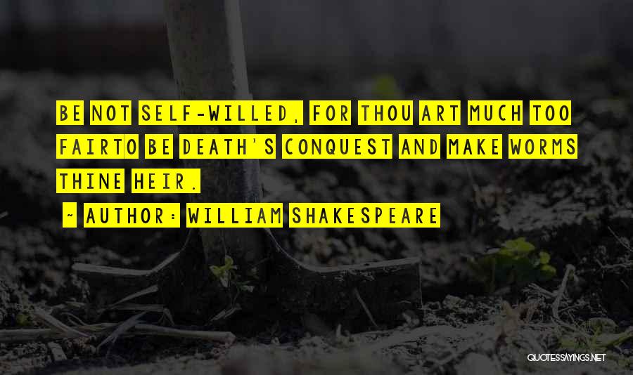 William Shakespeare Quotes: Be Not Self-willed, For Thou Art Much Too Fairto Be Death's Conquest And Make Worms Thine Heir.