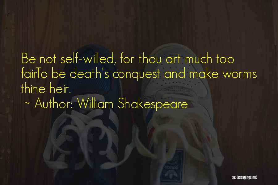 William Shakespeare Quotes: Be Not Self-willed, For Thou Art Much Too Fairto Be Death's Conquest And Make Worms Thine Heir.