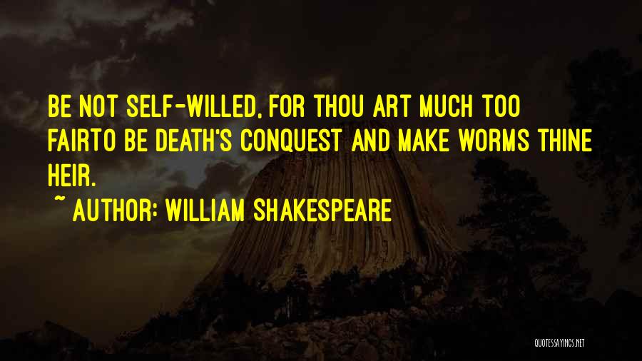 William Shakespeare Quotes: Be Not Self-willed, For Thou Art Much Too Fairto Be Death's Conquest And Make Worms Thine Heir.