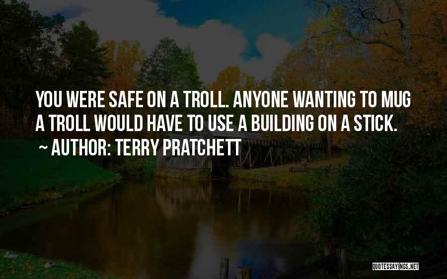 Terry Pratchett Quotes: You Were Safe On A Troll. Anyone Wanting To Mug A Troll Would Have To Use A Building On A