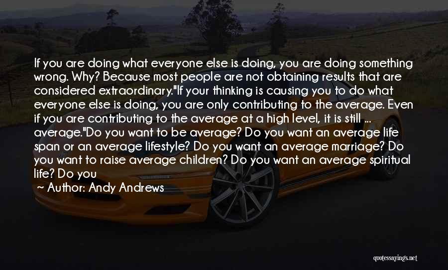 Andy Andrews Quotes: If You Are Doing What Everyone Else Is Doing, You Are Doing Something Wrong. Why? Because Most People Are Not