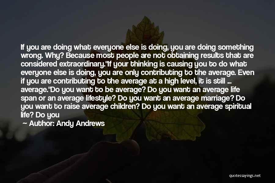 Andy Andrews Quotes: If You Are Doing What Everyone Else Is Doing, You Are Doing Something Wrong. Why? Because Most People Are Not