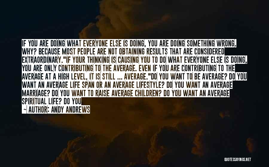 Andy Andrews Quotes: If You Are Doing What Everyone Else Is Doing, You Are Doing Something Wrong. Why? Because Most People Are Not