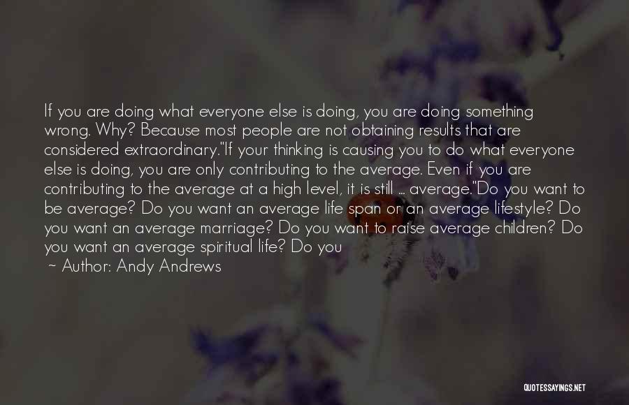 Andy Andrews Quotes: If You Are Doing What Everyone Else Is Doing, You Are Doing Something Wrong. Why? Because Most People Are Not