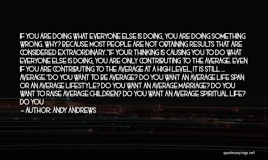 Andy Andrews Quotes: If You Are Doing What Everyone Else Is Doing, You Are Doing Something Wrong. Why? Because Most People Are Not