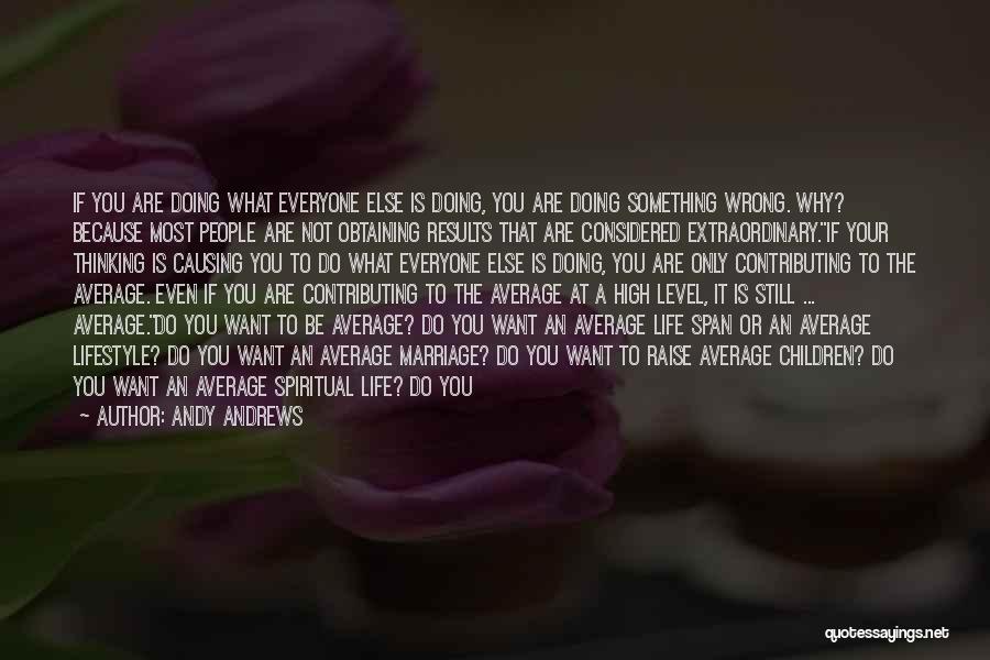 Andy Andrews Quotes: If You Are Doing What Everyone Else Is Doing, You Are Doing Something Wrong. Why? Because Most People Are Not