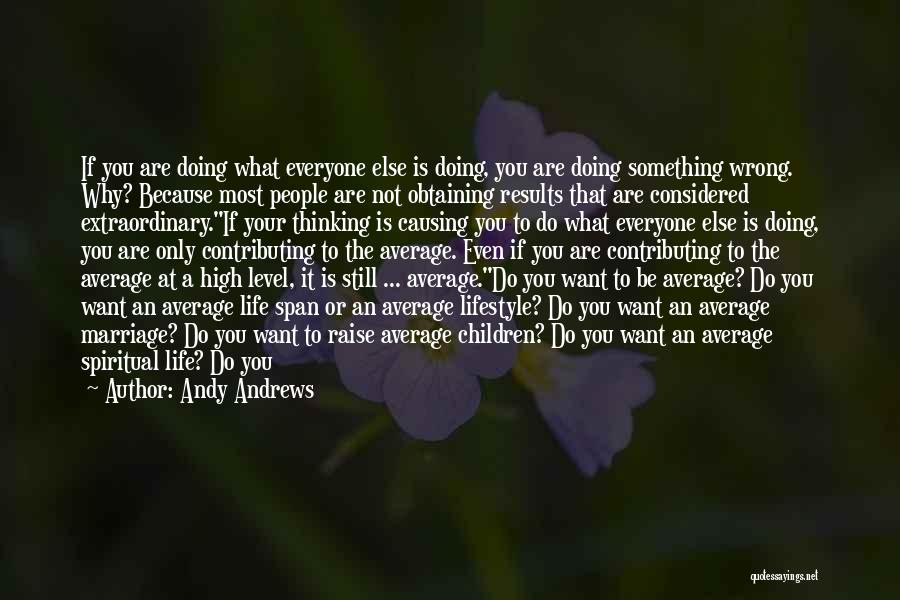 Andy Andrews Quotes: If You Are Doing What Everyone Else Is Doing, You Are Doing Something Wrong. Why? Because Most People Are Not