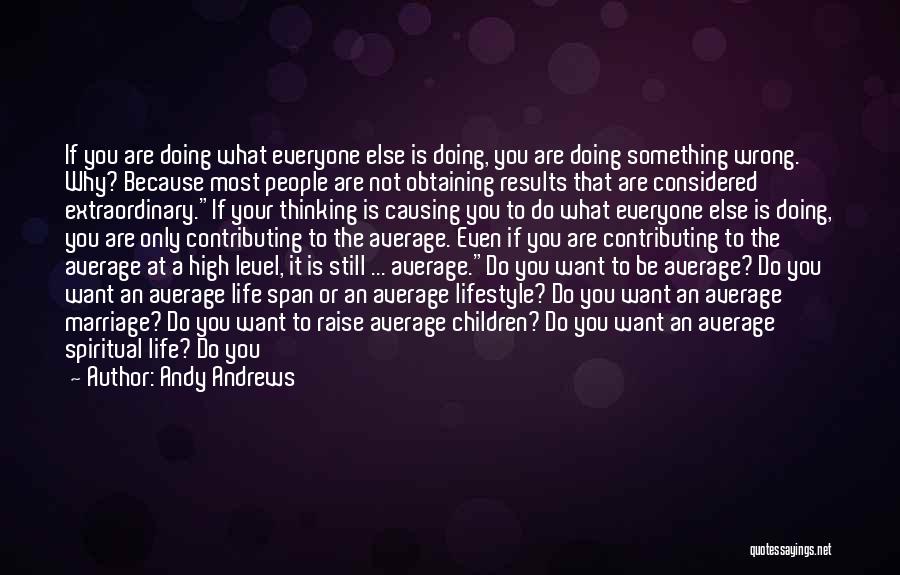 Andy Andrews Quotes: If You Are Doing What Everyone Else Is Doing, You Are Doing Something Wrong. Why? Because Most People Are Not