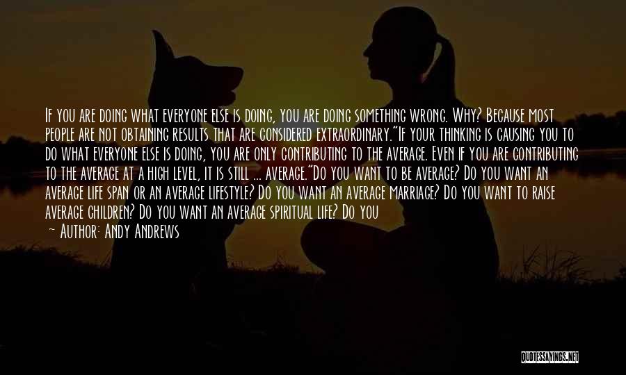 Andy Andrews Quotes: If You Are Doing What Everyone Else Is Doing, You Are Doing Something Wrong. Why? Because Most People Are Not