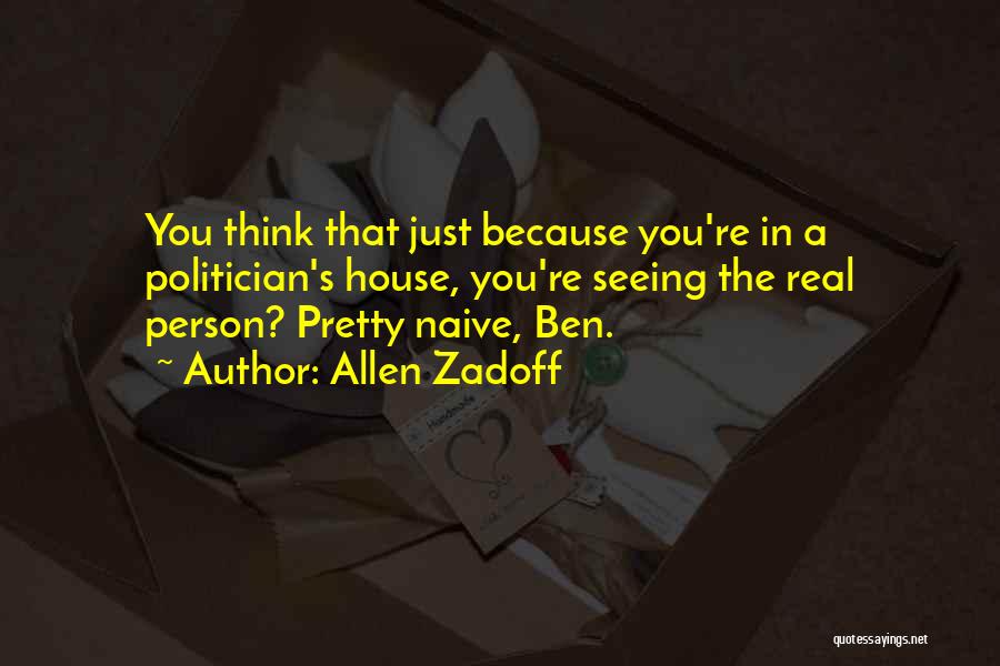 Allen Zadoff Quotes: You Think That Just Because You're In A Politician's House, You're Seeing The Real Person? Pretty Naive, Ben.