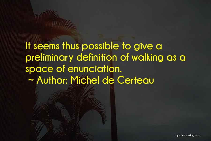 Michel De Certeau Quotes: It Seems Thus Possible To Give A Preliminary Definition Of Walking As A Space Of Enunciation.