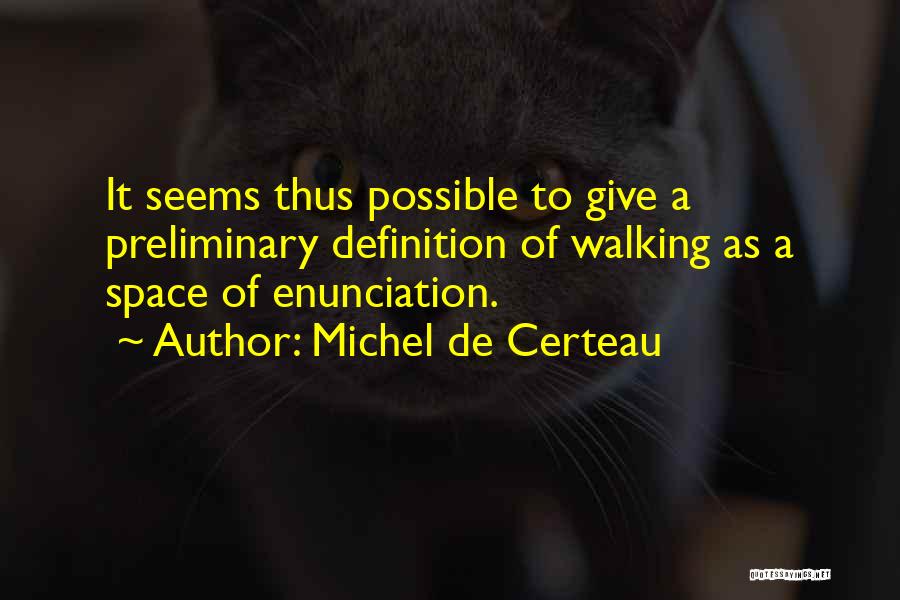 Michel De Certeau Quotes: It Seems Thus Possible To Give A Preliminary Definition Of Walking As A Space Of Enunciation.