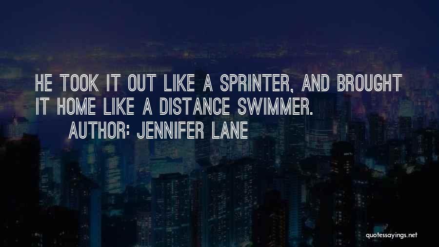 Jennifer Lane Quotes: He Took It Out Like A Sprinter, And Brought It Home Like A Distance Swimmer.