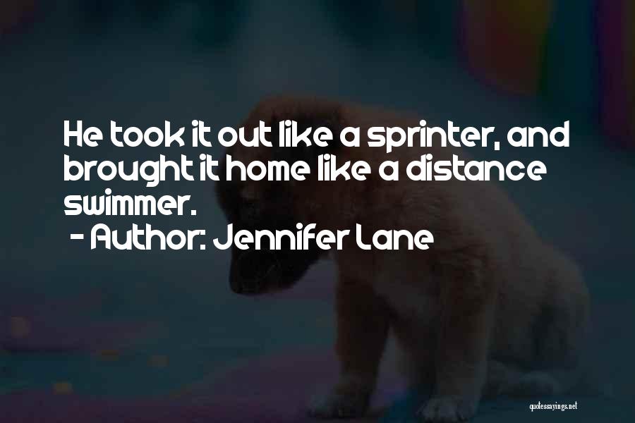 Jennifer Lane Quotes: He Took It Out Like A Sprinter, And Brought It Home Like A Distance Swimmer.