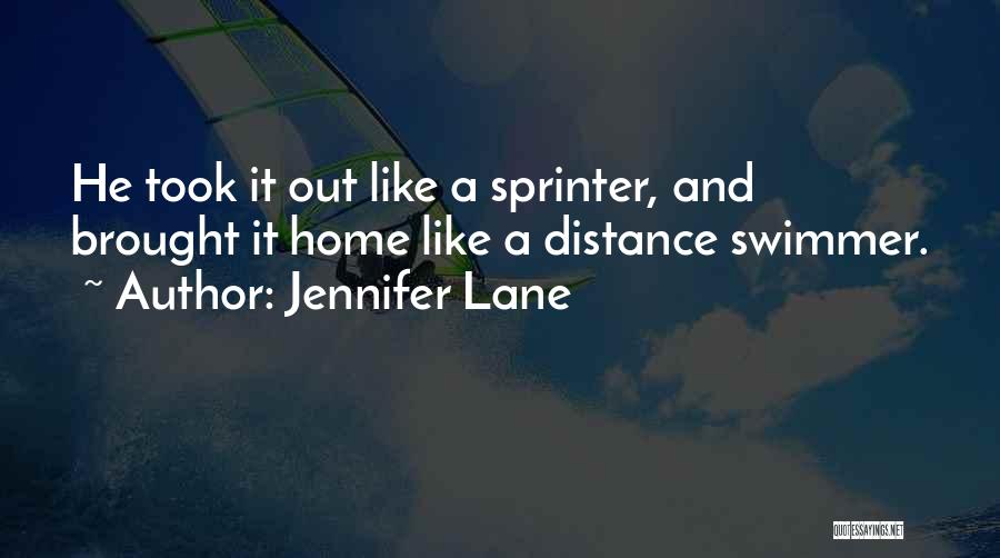 Jennifer Lane Quotes: He Took It Out Like A Sprinter, And Brought It Home Like A Distance Swimmer.