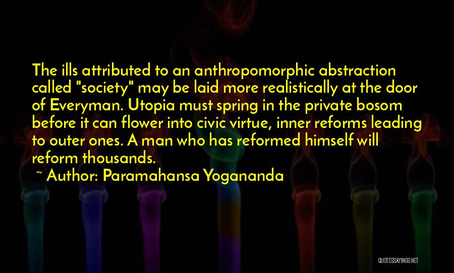 Paramahansa Yogananda Quotes: The Ills Attributed To An Anthropomorphic Abstraction Called Society May Be Laid More Realistically At The Door Of Everyman. Utopia