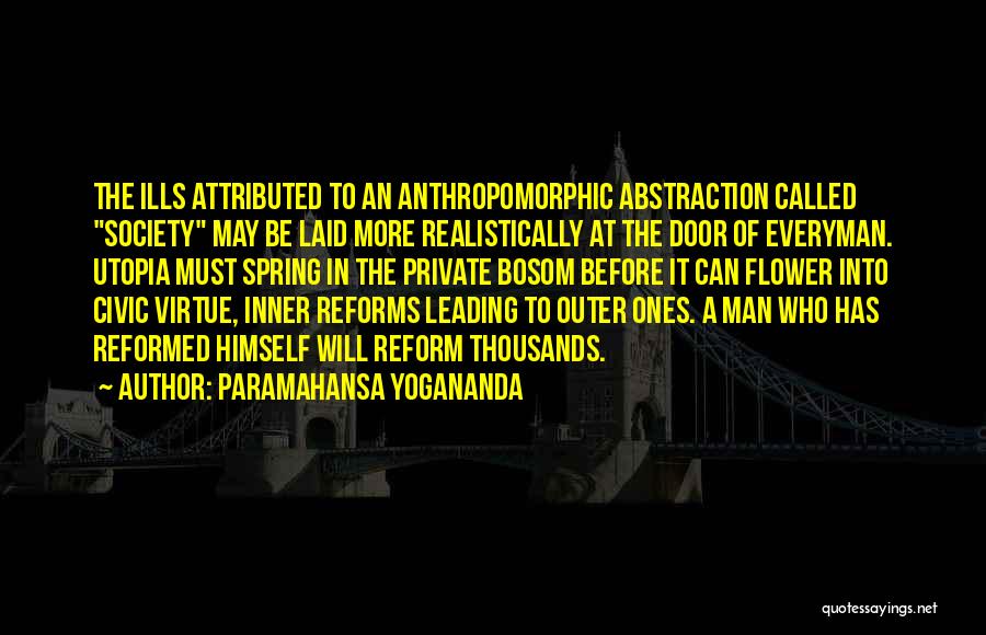 Paramahansa Yogananda Quotes: The Ills Attributed To An Anthropomorphic Abstraction Called Society May Be Laid More Realistically At The Door Of Everyman. Utopia