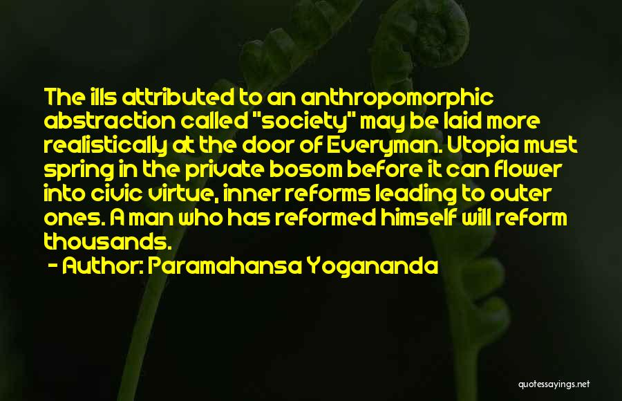 Paramahansa Yogananda Quotes: The Ills Attributed To An Anthropomorphic Abstraction Called Society May Be Laid More Realistically At The Door Of Everyman. Utopia